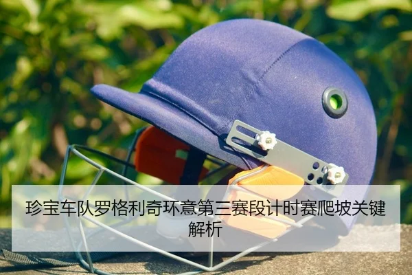 珍宝车队罗格利奇环意第三赛段计时赛爬坡关键解析